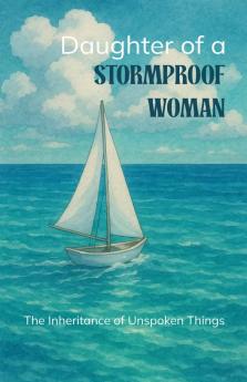 Daughter of a Stormproof Woman - The Inheritance of Unspoken Things