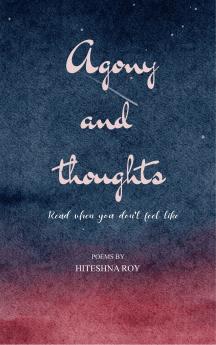Agony and Thoughts - Read when you don't feel like.
