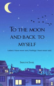 To the moon and back to myself - Letters I have never sent Feeling I have never said.