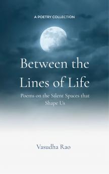 Between the Lines of Life - Poems on the Silent Spaces That Shape Us