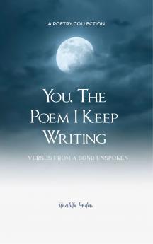 You the Poem I Keep Writing - A book of verses born from a bond unspoken for my Favorite Human who became my story