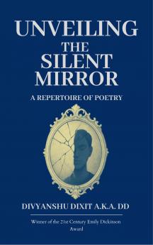 Unveiling the Silent Mirror-A Repertoire of Poetry