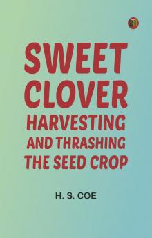 Sweet Clover: Harvesting and Thrashing the Seed Crop