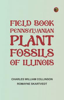 Field Book: Pennsylvanian Plant Fossils of Illinois