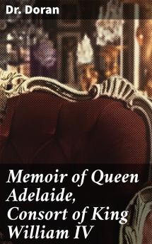Memoir of Queen Adelaide Consort of King William IV.
