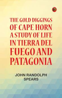 The Gold Diggings of Cape Horn: A Study of Life in Tierra del Fuego and Patagonia