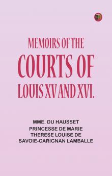 Memoirs of the Courts of Louis XV and XVI.