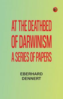 At the Deathbed of Darwinism: A Series of Papers