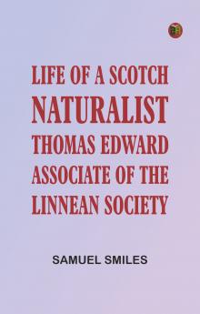 Life of a Scotch Naturalist: Thomas Edward Associate of the Linnean Society