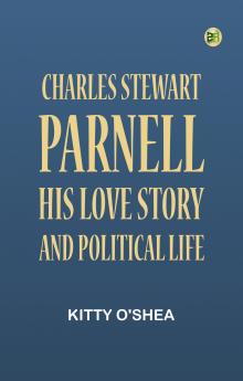 Charles Stewart Parnell: His Love Story and Political Life