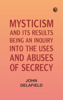Mysticism and its Results: Being an Inquiry into the Uses and Abuses of Secrecy