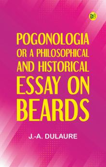 Pogonologia; Or A Philosophical and Historical Essay on Beards