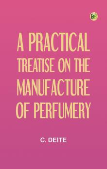 A Practical Treatise on the Manufacture of Perfumery