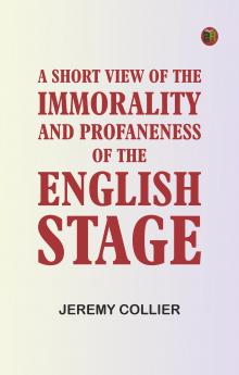 A Short View of the Immorality and Profaneness of the English Stage