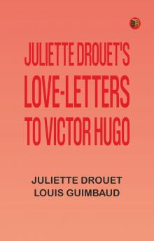Juliette Drouet's Love-Letters to Victor Hugo