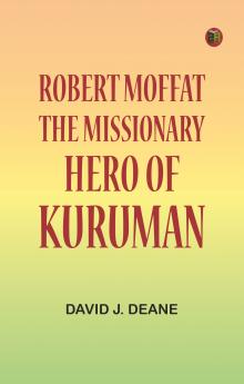 Robert Moffat the missionary hero of Kuruman