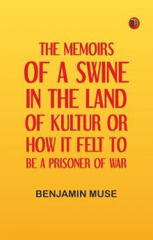 THE MEMOIRS OF A SWINE IN THE LAND OF KULTUR; OR HOW IT FELT TO BE A PRISONER OF WAR