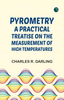 Pyrometry: A Practical Treatise on the Measurement of High Temperatures