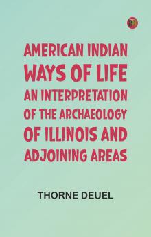 American Indian Ways of Life: An Interpretation of the Archaeology of Illinois and Adjoining Areas