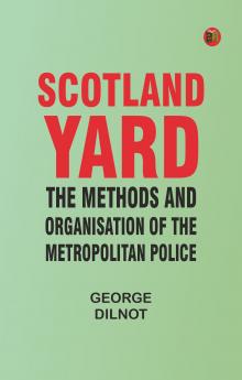 Scotland Yard: The methods and organisation of the Metropolitan Police