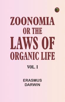 Zoonomia; Or the Laws of Organic Life Vol. I