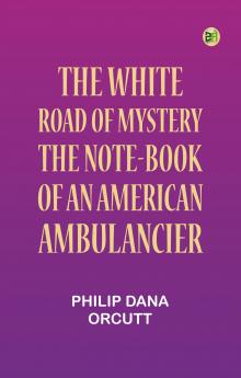 The White Road of Mystery: The Note-Book of an American Ambulancier
