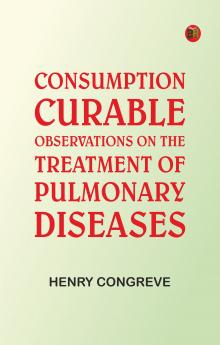 Consumption Curable: Observations on the Treatment of Pulmonary Diseases