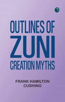 Outlines of Zuni Creation Myths