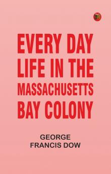 Every Day Life in the Massachusetts Bay Colony