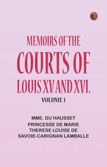 Memoirs of the Courts of Louis XV and XVI. Volume 1