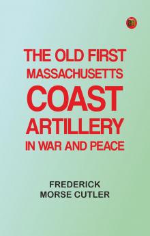 The Old First Massachusetts Coast Artillery in War and Peace