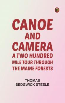 Canoe and camera: a two hundred mile tour through the Maine forests