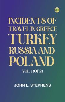 Incidents of Travel in Greece Turkey Russia and Poland Vol. 1 (of 2)