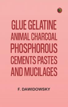 Glue Gelatine Animal Charcoal Phosphorous Cements Pastes and Mucilages