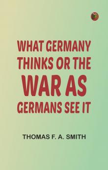 What Germany Thinks; Or The War as Germans see it