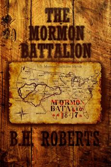 The Mormon Battalion Its History and Achievements