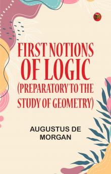 First notions of logic (preparatory to the study of geometry)