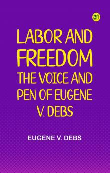 Labor and Freedom: The Voice and Pen of Eugene V. Debs