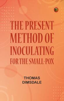 The Present Method of Inoculating for the Small-Pox
