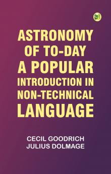 Astronomy of To-day: A Popular Introduction in Non-Technical Language