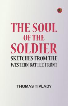 The Soul of the Soldier: Sketches from the Western Battle-Front