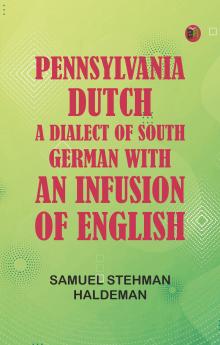 Pennsylvania Dutch: A Dialect of South German With an Infusion of English
