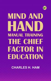 Mind and Hand: Manual Training the Chief Factor in Education