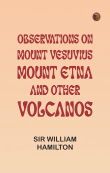 Observations on Mount Vesuvius Mount Etna and Other Volcanos