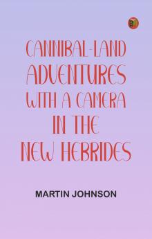 Cannibal-land: Adventures with a camera in the New Hebrides