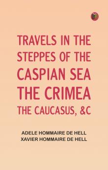 Travels in the Steppes of the Caspian Sea the Crimea the Caucasus &c