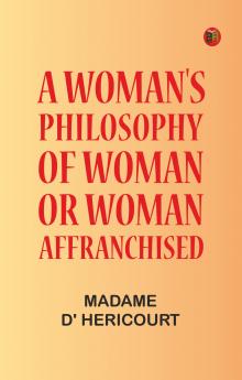 A Woman's Philosophy of Woman; or Woman affranchised