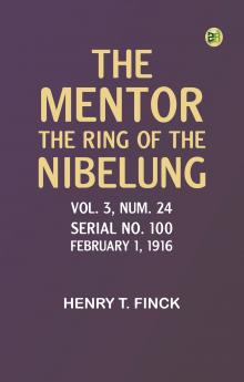 The Mentor: The Ring of the Nibelung Vol. 3 Num. 24 Serial No. 100 February 1 1916