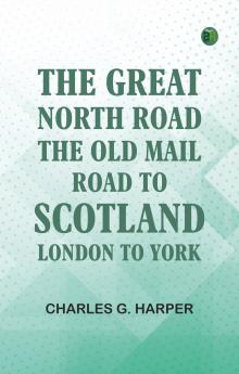 The Great North Road the Old Mail Road to Scotland: London to York