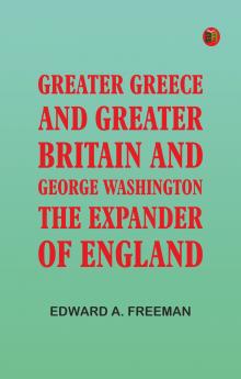 Greater Greece and Greater Britain; and George Washington the Expander of England